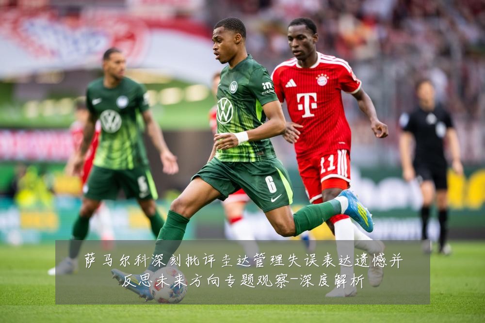 萨马尔科深刻批评圭达管理失误表达遗憾并反思未来方向专题观察-深度解析